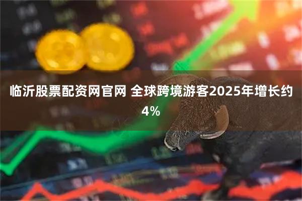 临沂股票配资网官网 全球跨境游客2025年增长约4%